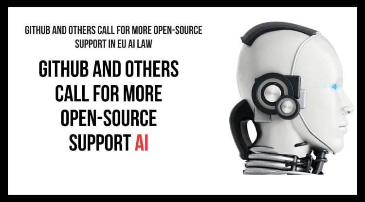 GitHub and Others Call for More Open-Source Support in EU AI Law