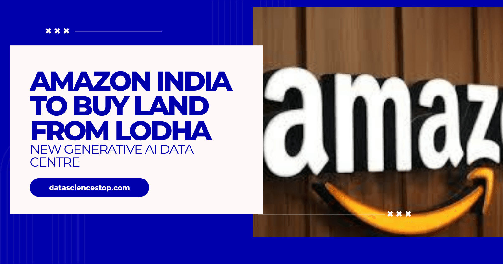 Amazon India to Buy Land From Lodha for New Generative AI data Centre