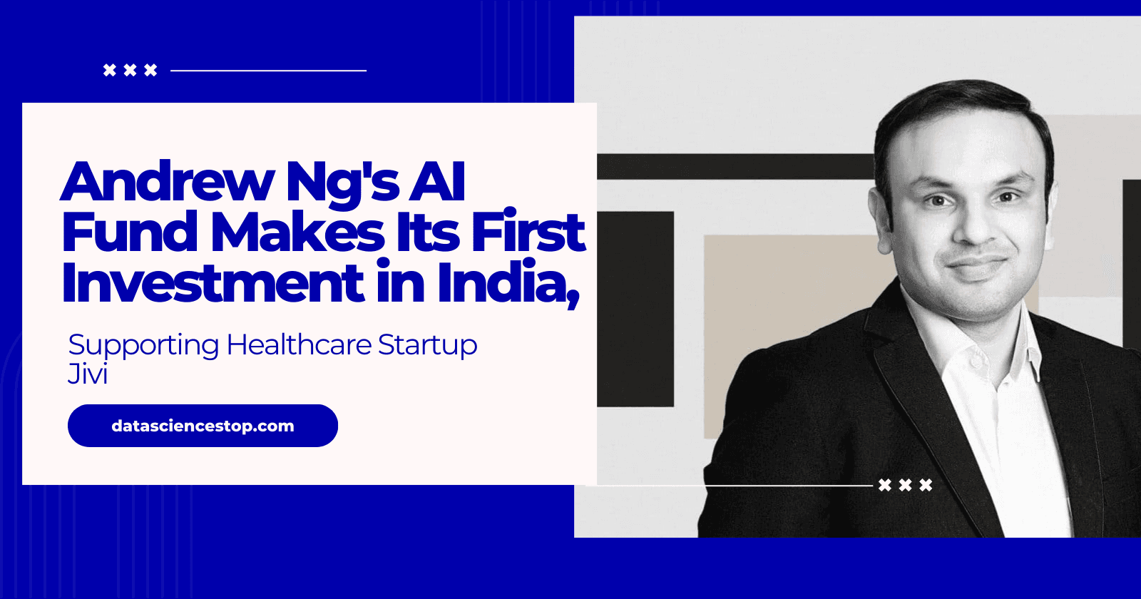Andrew Ng's AI Fund Makes Its First Investment in India, Supporting Healthcare Startup Jivi