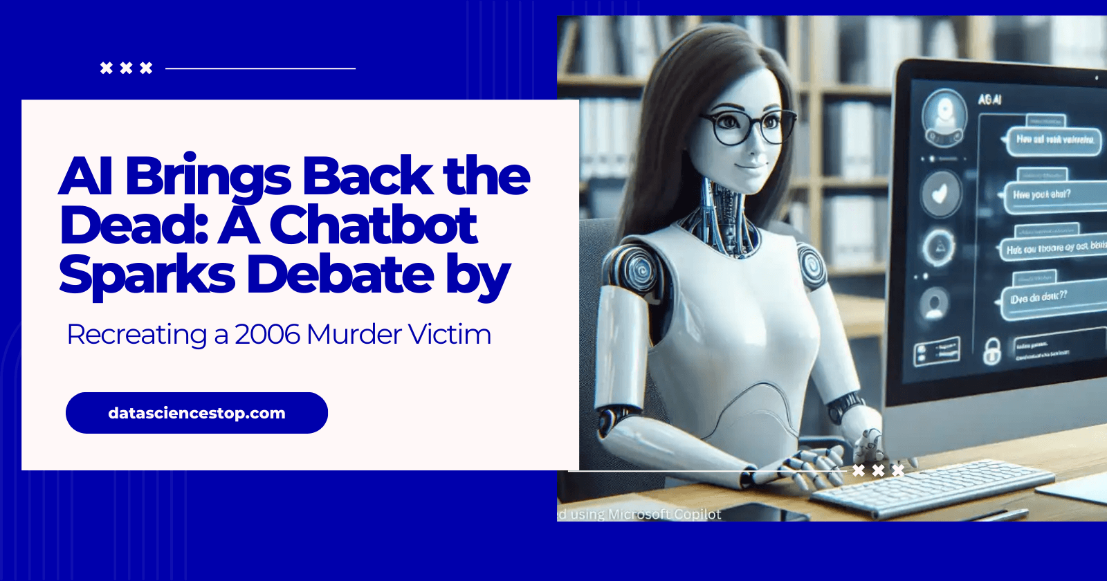 AI Brings Back the Dead: A Chatbot Sparks Debate by Recreating a 2006 Murder Victim