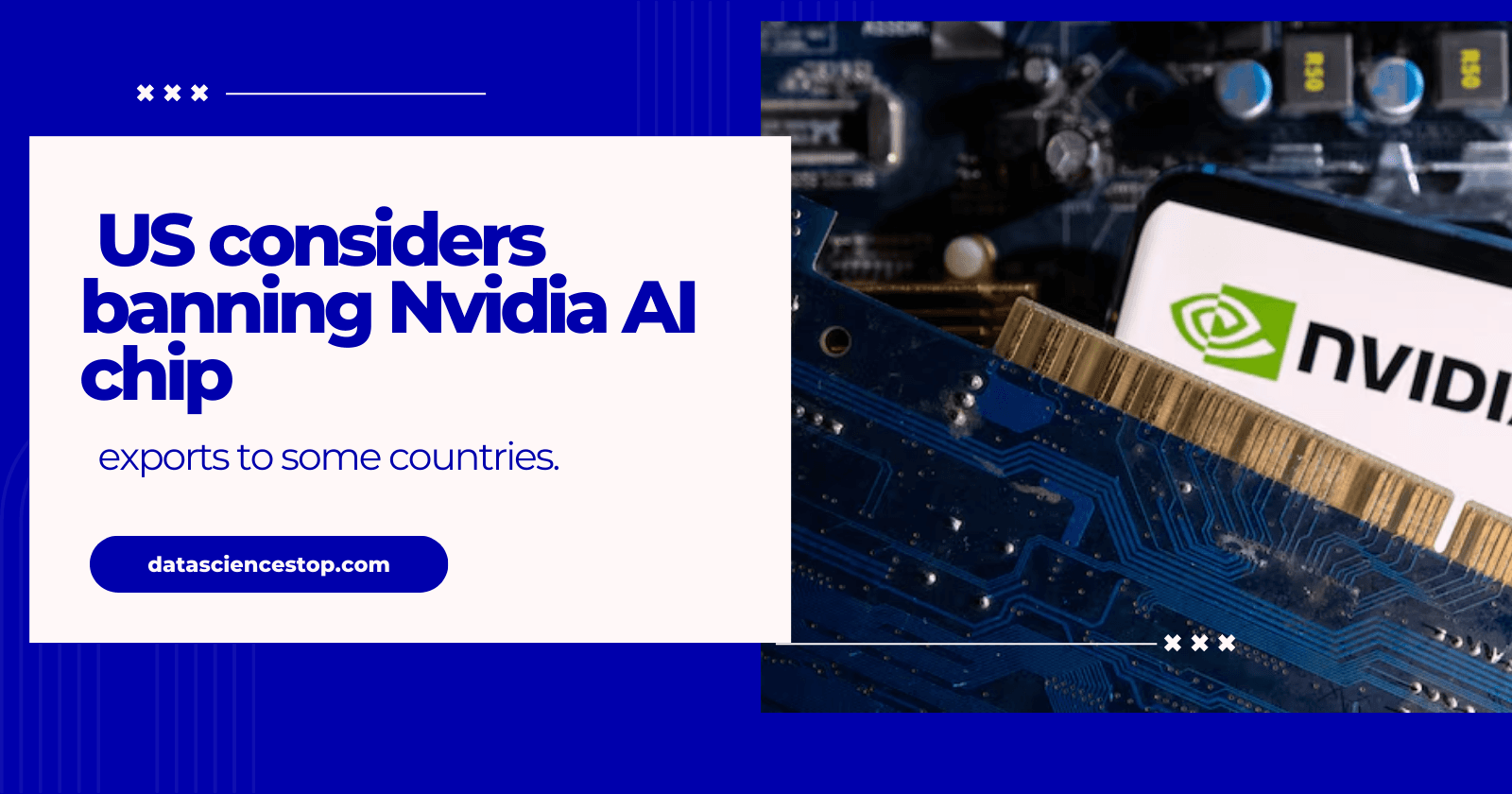 US considers banning Nvidia AI chip exports to some countries.