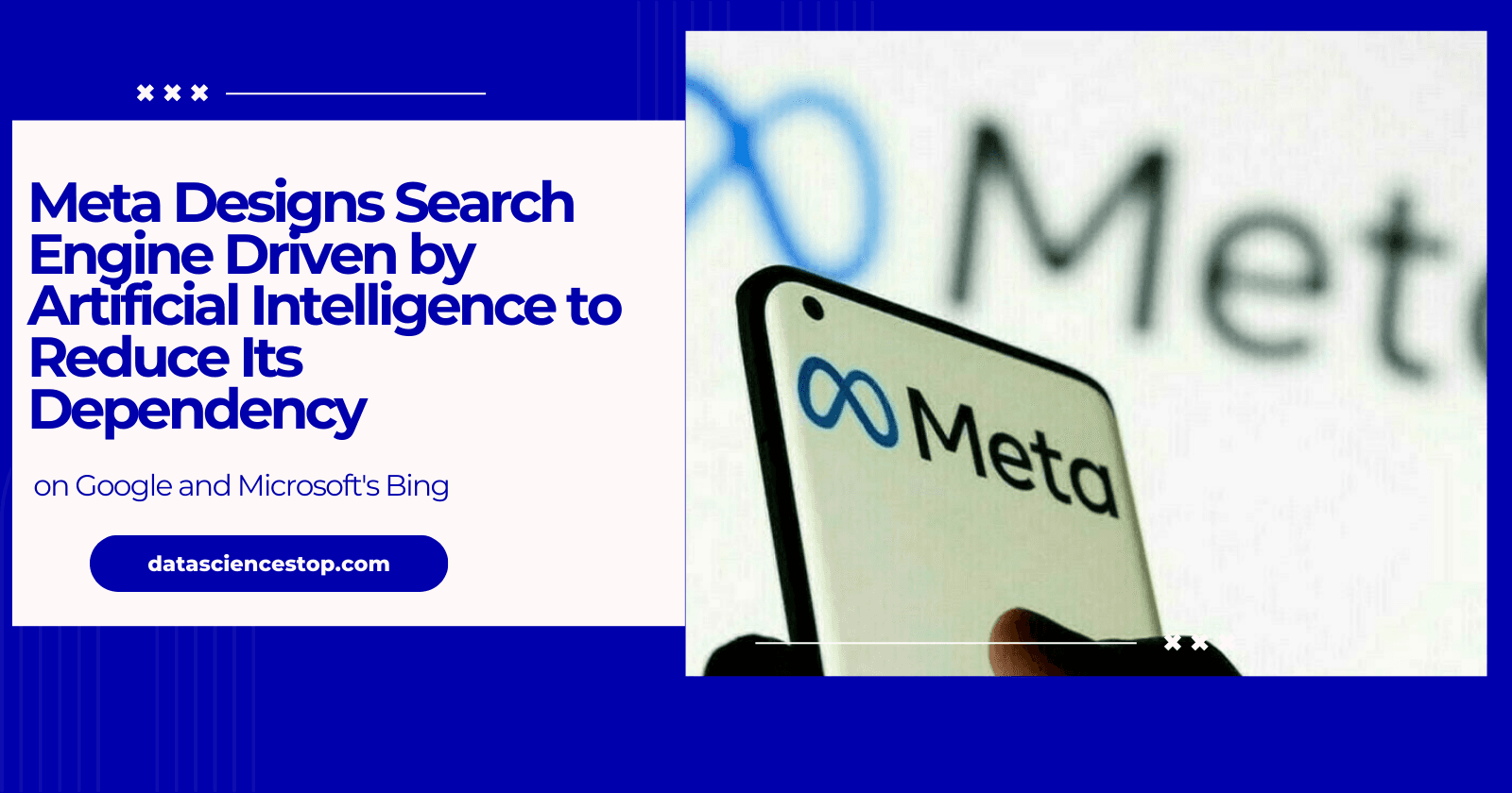 Meta Designs Search Engine Driven by Artificial Intelligence to Reduce Its Dependency on Google and Microsoft's Bing