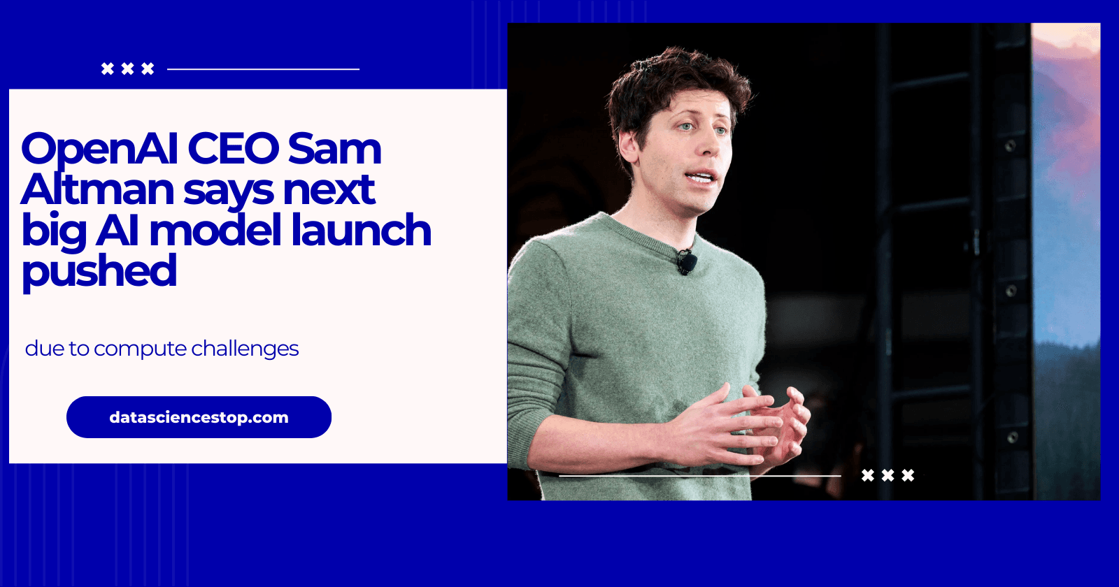 OpenAI CEO Sam Altman says next big AI model launch pushed due to compute challenges