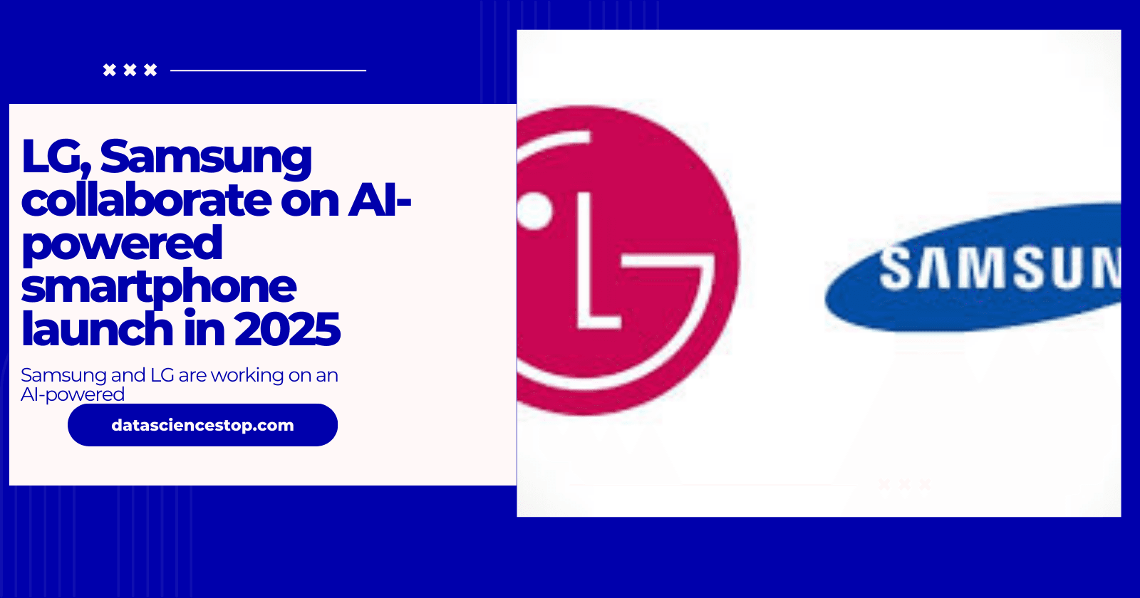 LG, Samsung collaborate on AI-powered smartphone launch in 2025