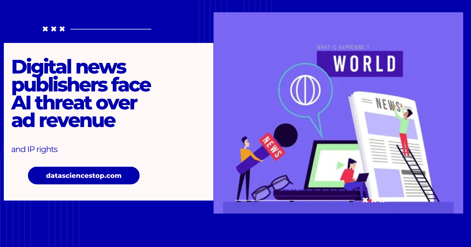 Digital news publishers face AI threat over ad revenue and IP rights