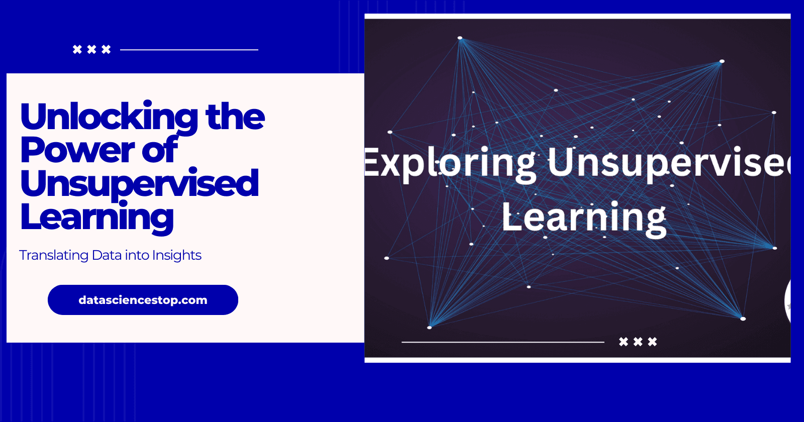 Unlocking the Power of Unsupervised Learning: Translating Data into Insights